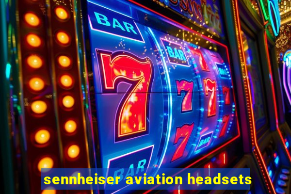 sennheiser aviation headsets